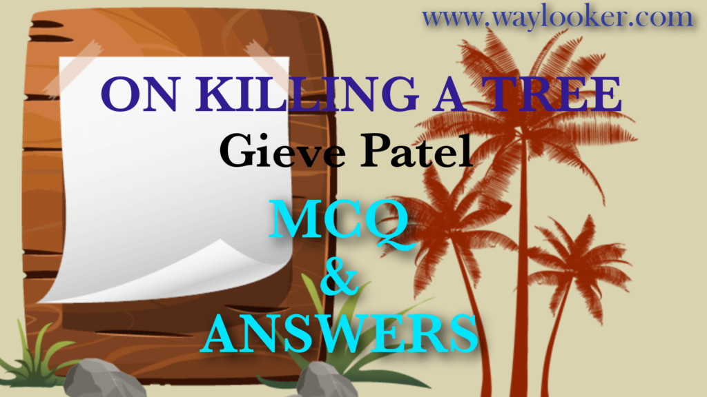 MCQ from On Killing a Tree by Gieve Patel