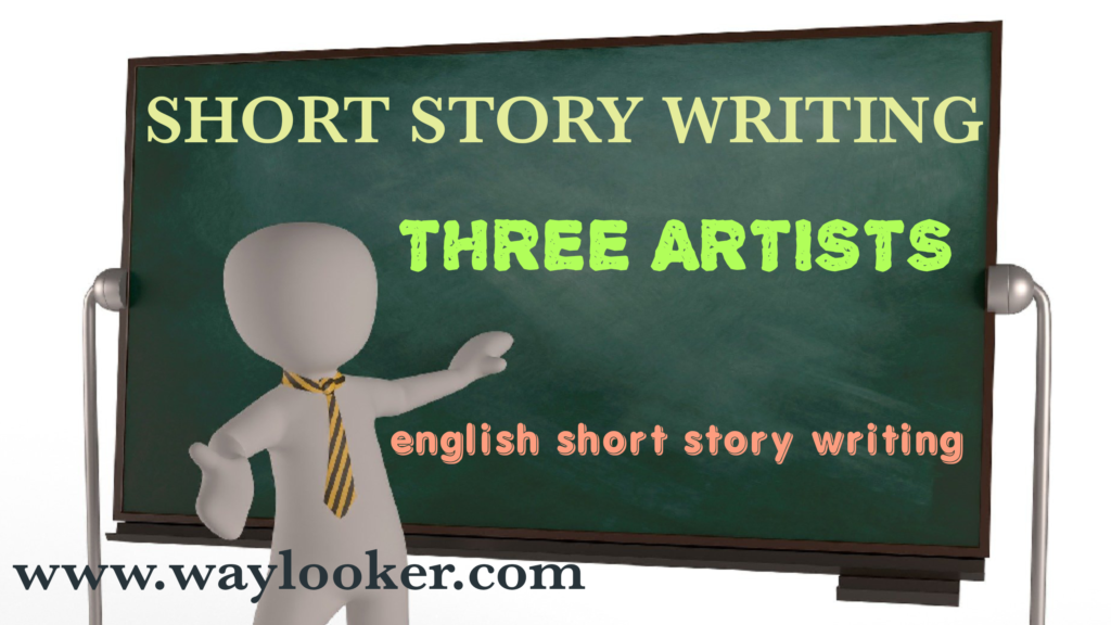 Story of Three Artists English writing for students of class 5, 6, 7, 8, 9, 10